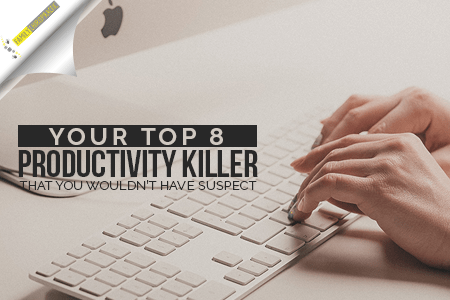 Your Top 8 Productivity Killer That You Wouldn’t Have Suspect