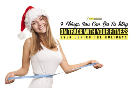 9 Things You Can Do To Stay On Track With Your Fitness Even During The Holidays